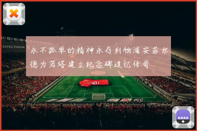 永不孤单的精神永存利物浦安菲尔德为若塔建立纪念碑追忆传奇